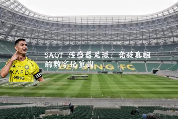 SAOT 传感器足球：竞技真相的数字化重构