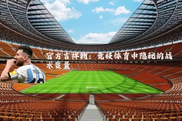 官方吉祥物：竞技体育中隐秘的战术变量