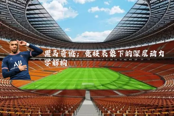 黑马奇迹:竞技表象下的深层动力学解构