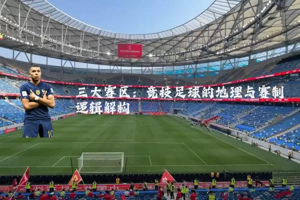 三大赛区：竞技足球的地理与赛制逻辑解构