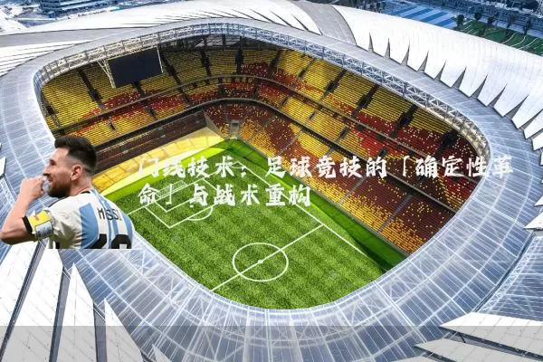 门线技术：足球竞技的「确定性革命」与战术重构