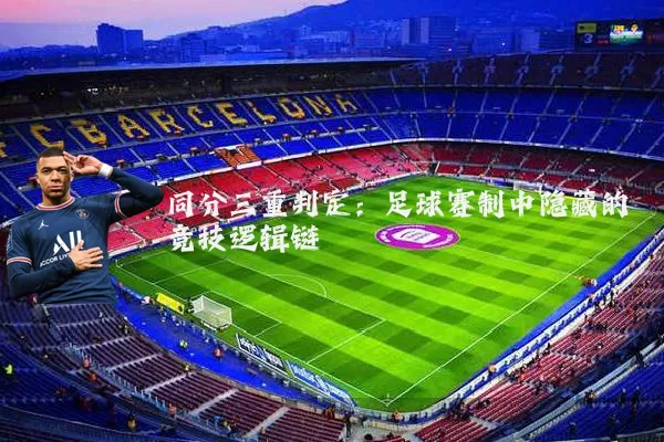 同分三重判定:足球赛制中隐藏的竞技逻辑链