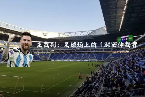 主裁判：足球场上的「时空仲裁者」