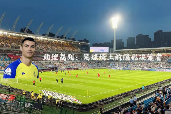 助理裁判:足球场上的隐形决策者