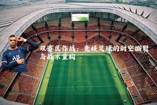 双赛区作战：竞技足球的时空撕裂与战术重构