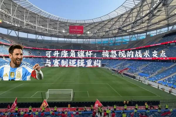 可升降角旗杆：被忽视的战术支点与赛制逻辑重构